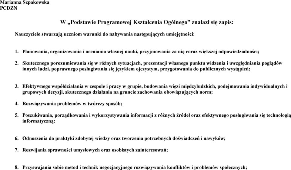 Skutecznego porozumiewania się w różnych sytuacjach, prezentacji własnego punktu widzenia i uwzględniania poglądów innych ludzi, poprawnego posługiwania się językiem ojczystym, przygotowania do