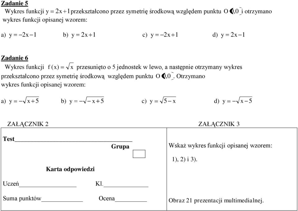 przez symetrię środkową względem punktu O 0, 0.