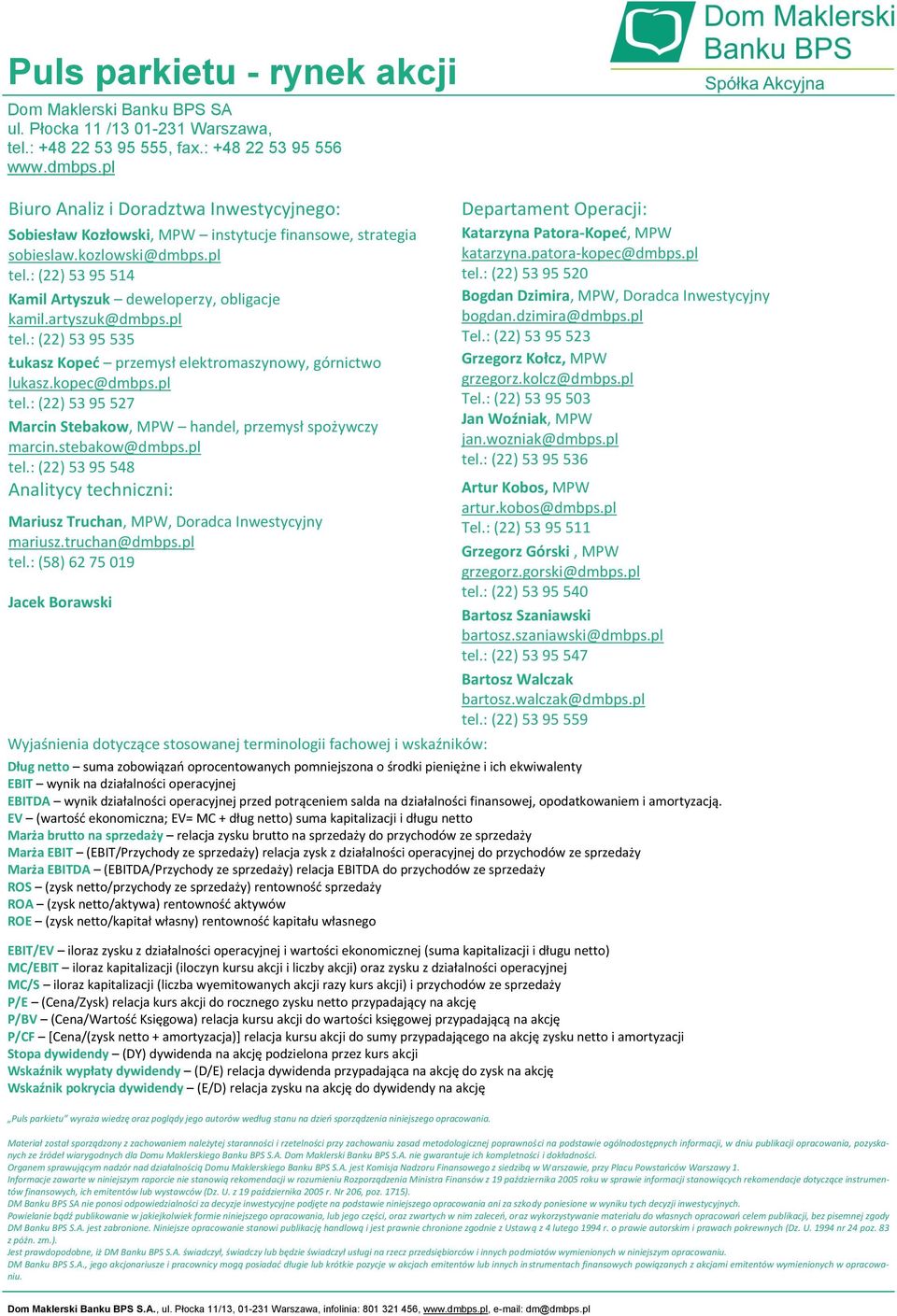 artyszuk@dmbps.pl tel.: (22) 53 95 535 Łukasz Koped przemysł elektromaszynowy, górnictwo lukasz.kopec@dmbps.pl tel.: (22) 53 95 527 Marcin Stebakow, MPW handel, przemysł spożywczy marcin.