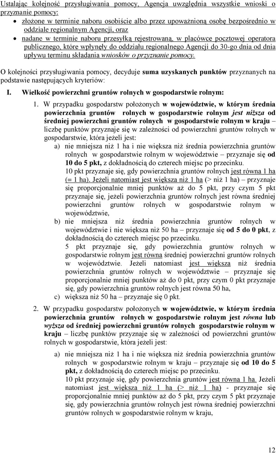 terminu składania wniosków o przyznanie pomocy. O kolejności przysługiwania pomocy, decyduje suma uzyskanych punktów przyznanych na podstawie następujących kryteriów: I.