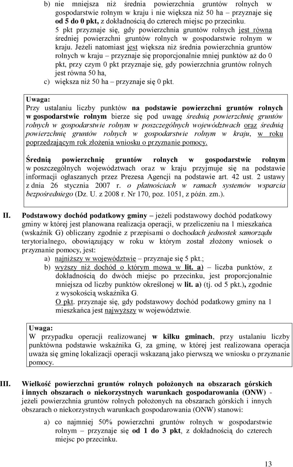 Jeżeli natomiast jest większa niż średnia powierzchnia gruntów rolnych w kraju przyznaje się proporcjonalnie mniej punktów aż do 0 pkt, przy czym 0 pkt przyznaje się, gdy powierzchnia gruntów rolnych