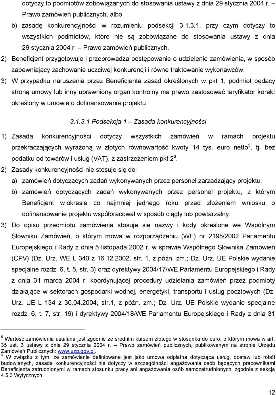 2) Beneficjent przygotowuje i przeprowadza postępowanie o udzielenie zamówienia, w sposób zapewniający zachowanie uczciwej konkurencji i równe traktowanie wykonawców.