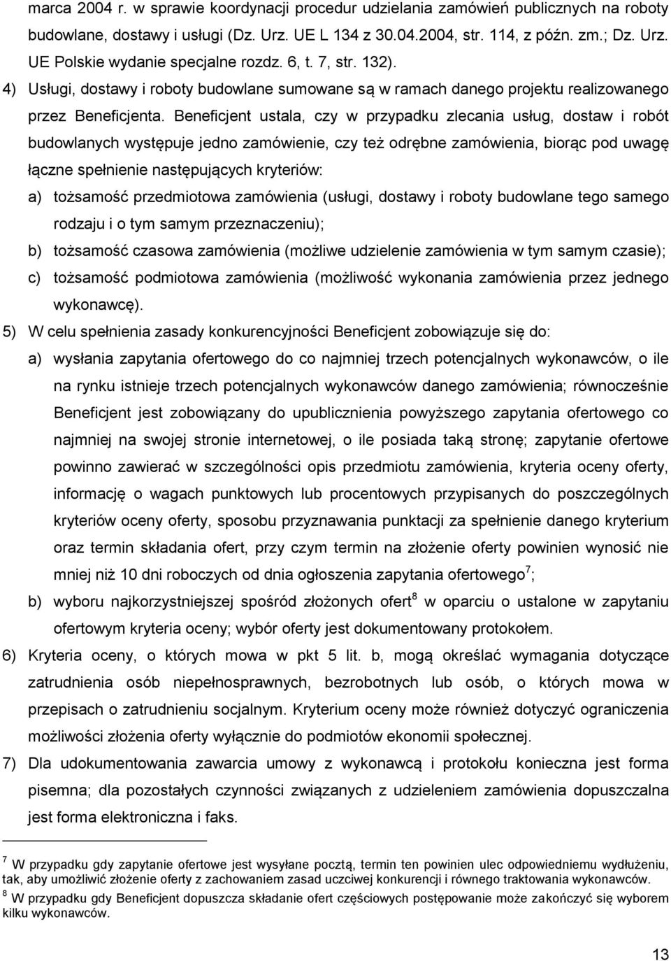 Beneficjent ustala, czy w przypadku zlecania usług, dostaw i robót budowlanych występuje jedno zamówienie, czy też odrębne zamówienia, biorąc pod uwagę łączne spełnienie następujących kryteriów: a)