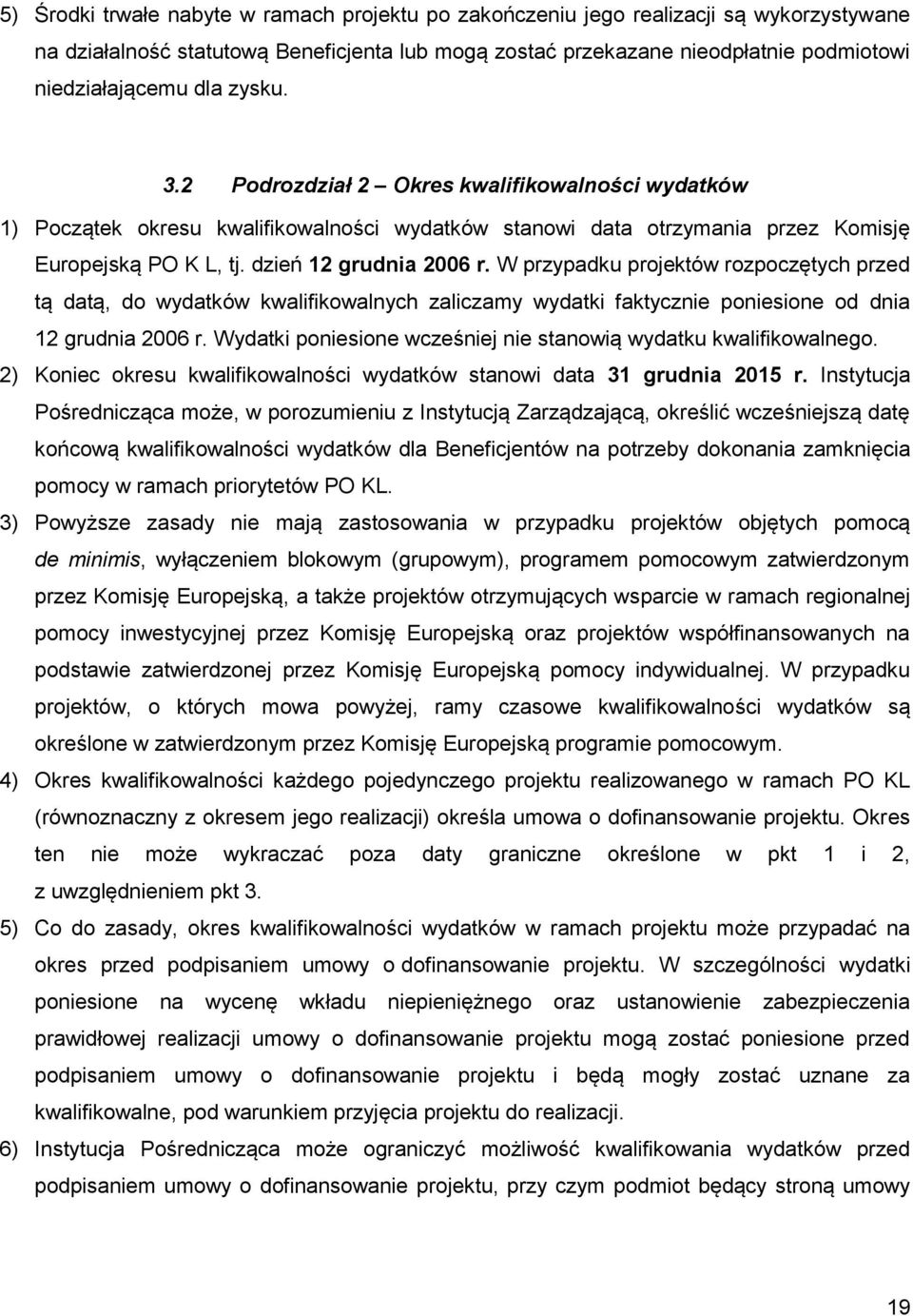 W przypadku projektów rozpoczętych przed tą datą, do wydatków kwalifikowalnych zaliczamy wydatki faktycznie poniesione od dnia 12 grudnia 2006 r.