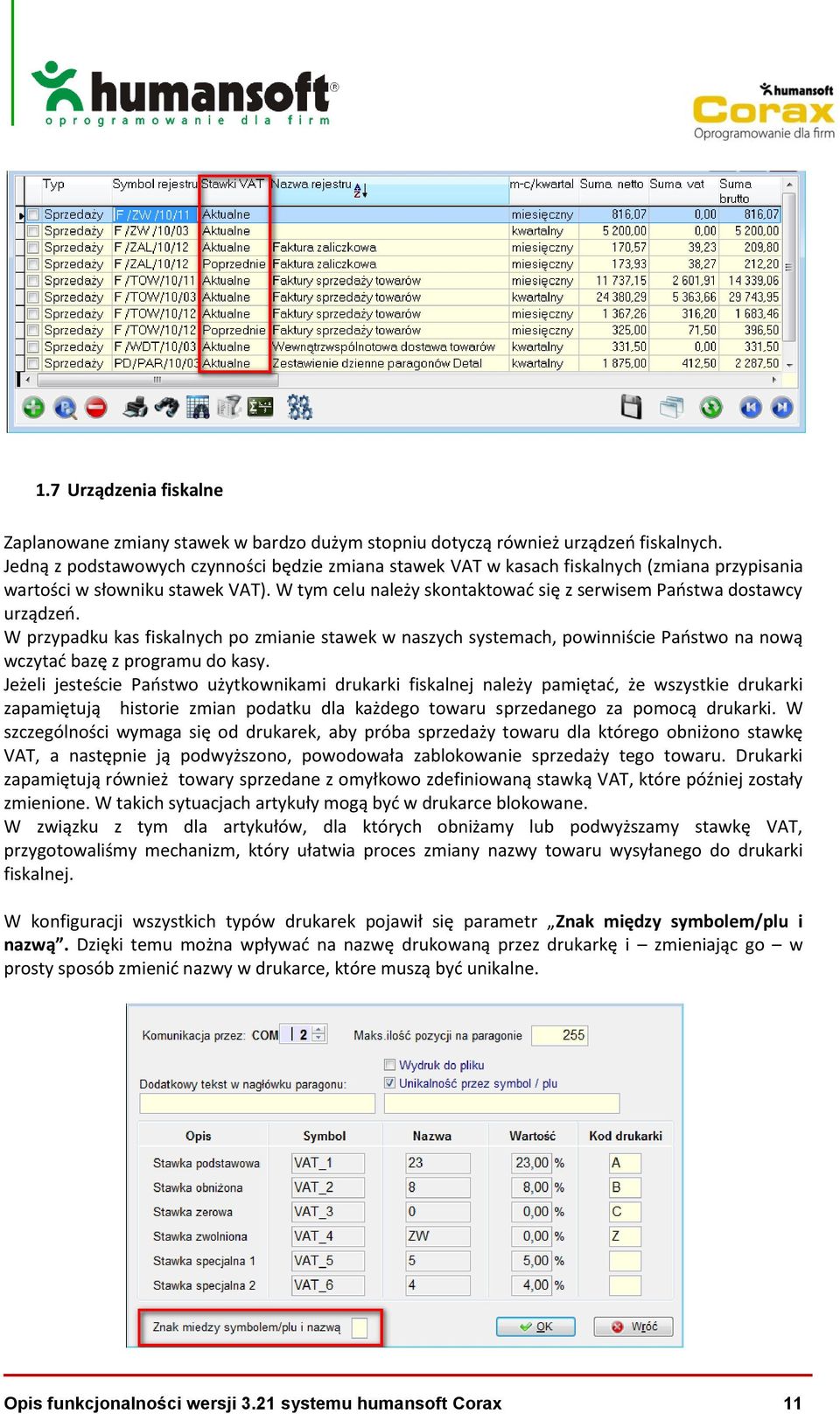 W tym celu należy skontaktowad się z serwisem Paostwa dostawcy urządzeo. W przypadku kas fiskalnych po zmianie stawek w naszych systemach, powinniście Paostwo na nową wczytad bazę z programu do kasy.