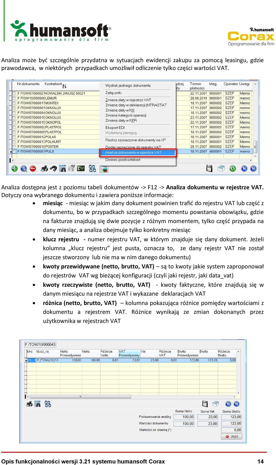 Dotyczy ona wybranego dokumentu i zawiera poniższe informacje: miesiąc - miesiąc w jakim dany dokument powinien trafid do rejestru VAT lub częśd z dokumentu, bo w przypadkach szczególnego momentu