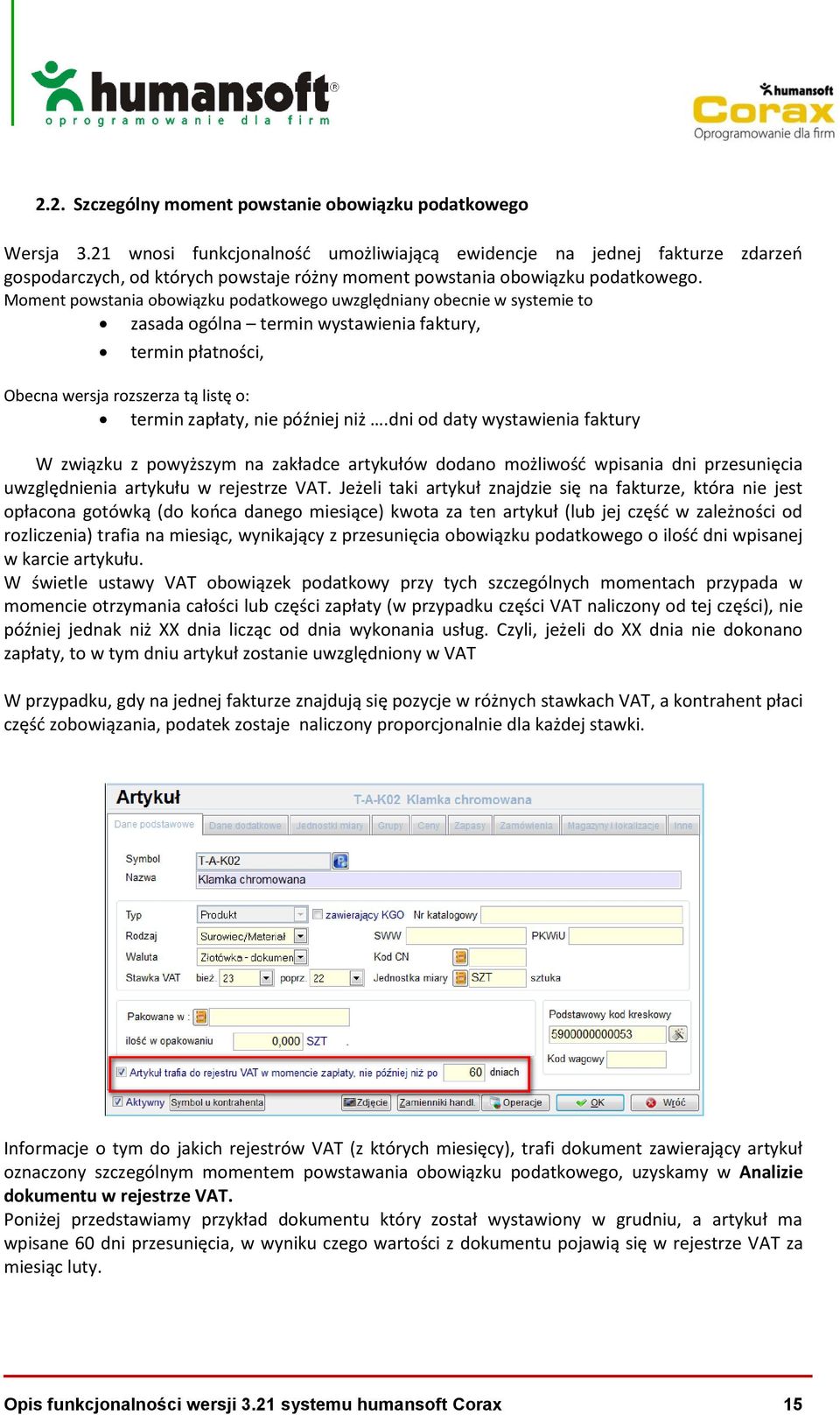 Moment powstania obowiązku podatkowego uwzględniany obecnie w systemie to zasada ogólna termin wystawienia faktury, termin płatności, Obecna wersja rozszerza tą listę o: termin zapłaty, nie później