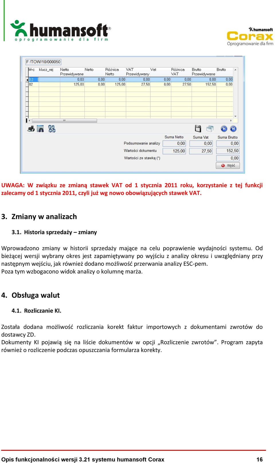 Poza tym wzbogacono widok analizy o kolumnę marża. 4. Obsługa walut 4.1. Rozliczanie KI. Została dodana możliwośd rozliczania korekt faktur importowych z dokumentami zwrotów do dostawcy ZD.