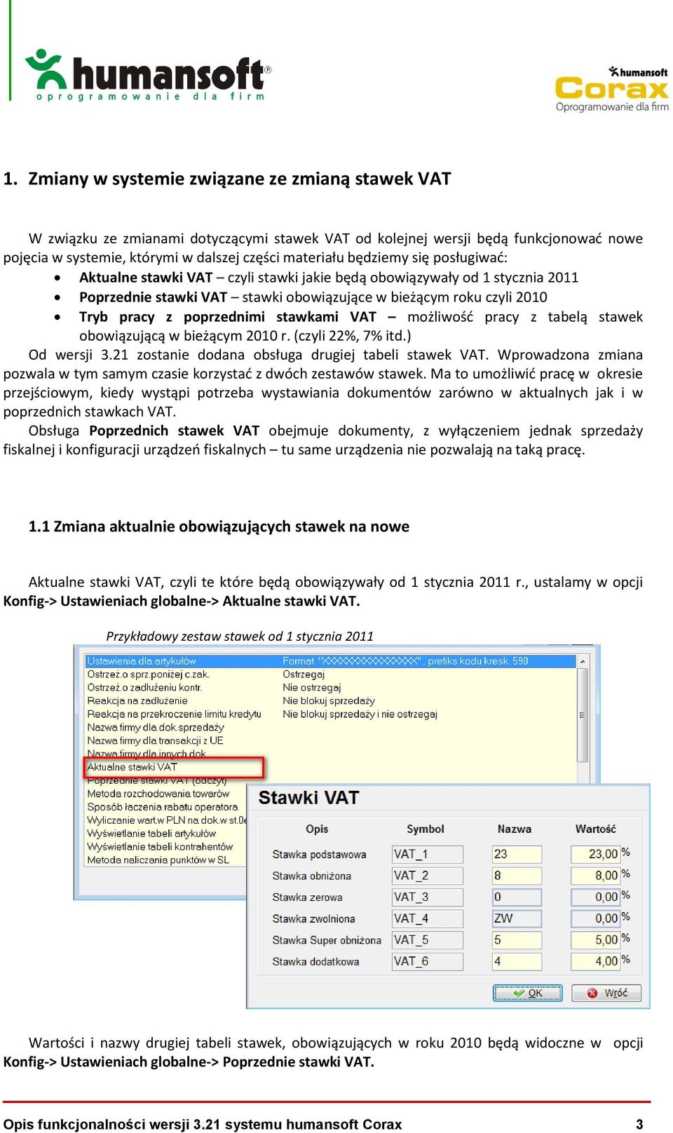 stawkami VAT możliwośd pracy z tabelą stawek obowiązującą w bieżącym 2010 r. (czyli 22%, 7% itd.) Od wersji 3.21 zostanie dodana obsługa drugiej tabeli stawek VAT.