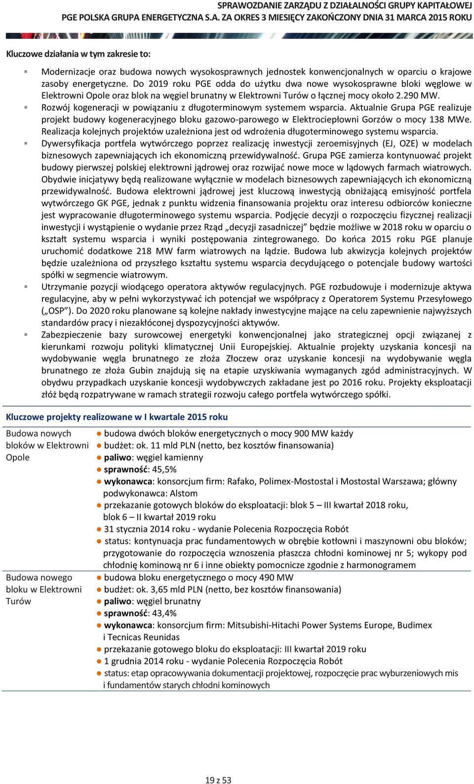 Rozwój kogeneracji w powiązaniu z długoterminowym systemem wsparcia. Aktualnie Grupa PGE realizuje projekt budowy kogeneracyjnego bloku gazowo-parowego w Elektrociepłowni Gorzów o mocy 138 MWe.