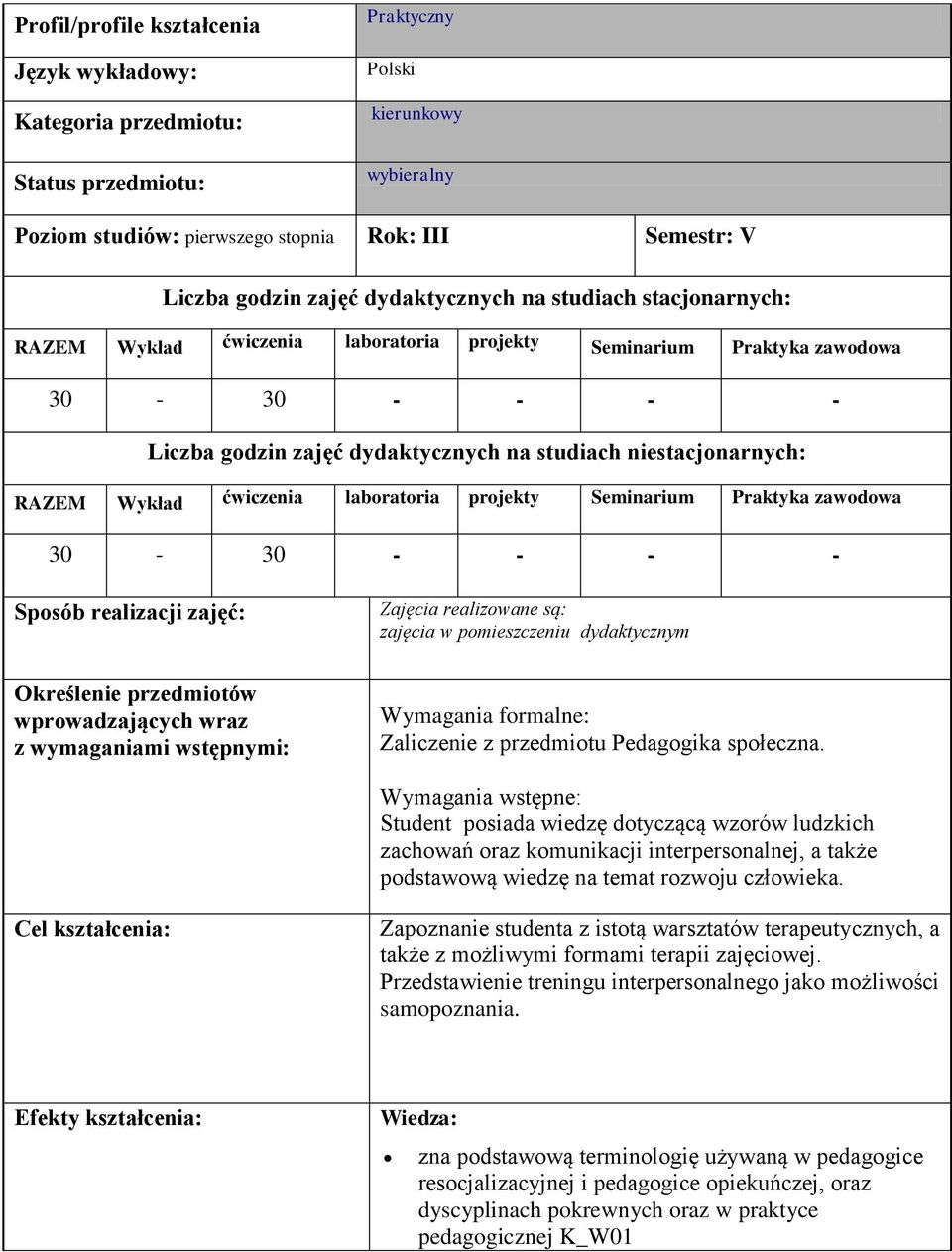 Wykład ćwiczenia laboratoria projekty Seminarium Praktyka zawodowa 30-30 - - - - Sposób realizacji zajęć: Określenie przedmiotów wprowadzających wraz z wymaganiami wstępnymi: Zajęcia realizowane są: