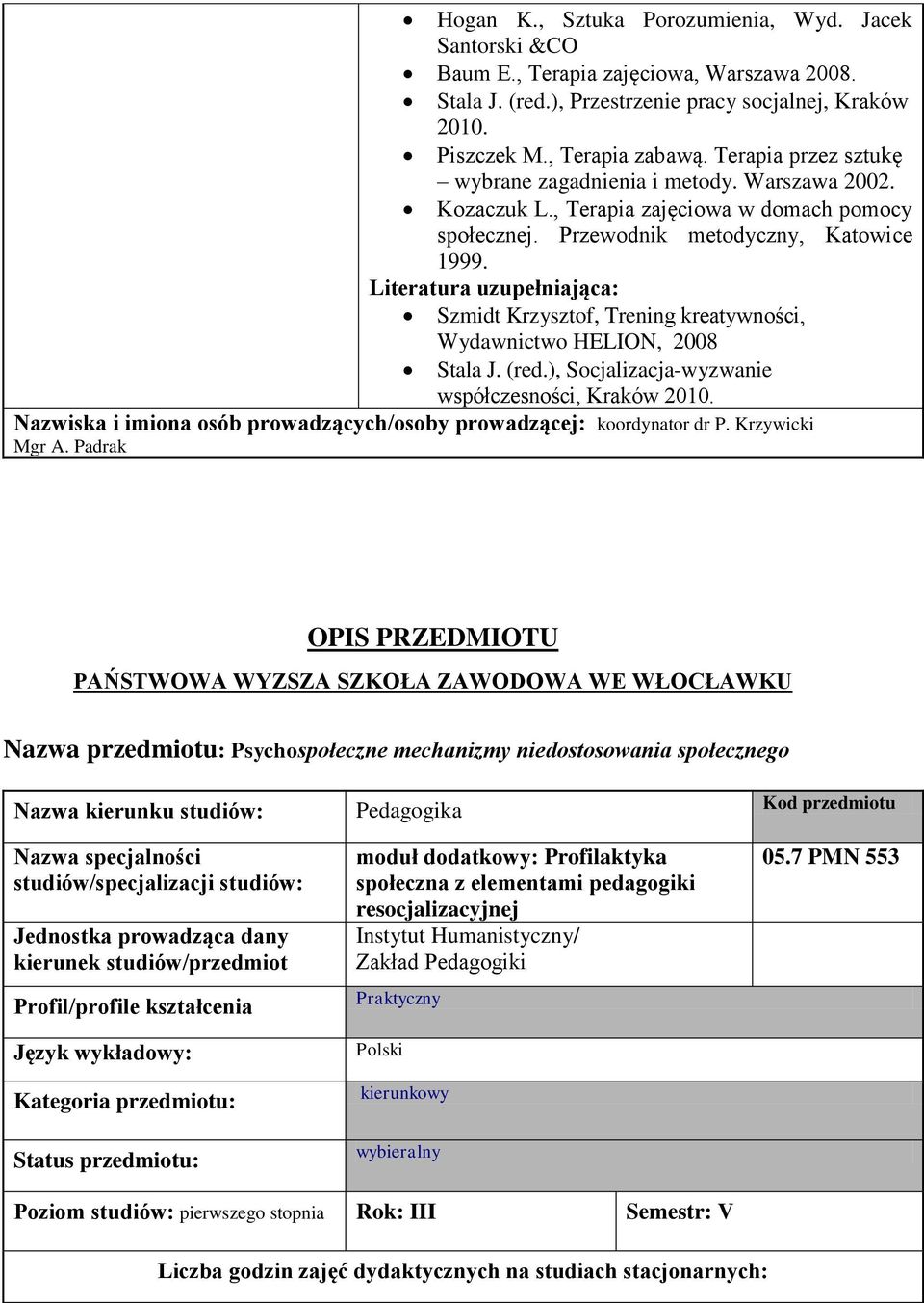 Literatura uzupełniająca: Szmidt Krzysztof, Trening kreatywności, Wydawnictwo HELION, 2008 Stala J. (red.), Socjalizacja-wyzwanie współczesności, Kraków 2010.