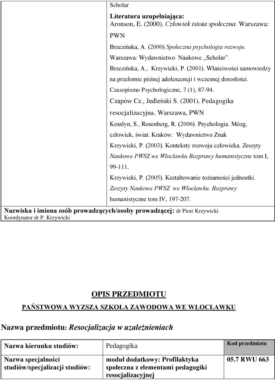 Warszawa, PWN Kosslyn, S., Rosenberg, R. (2006). Psychologia. Mózg, człowiek, świat. Kraków: Wydawnictwo Znak Krzywicki, P. (2003). Konteksty rozwoju człowieka.