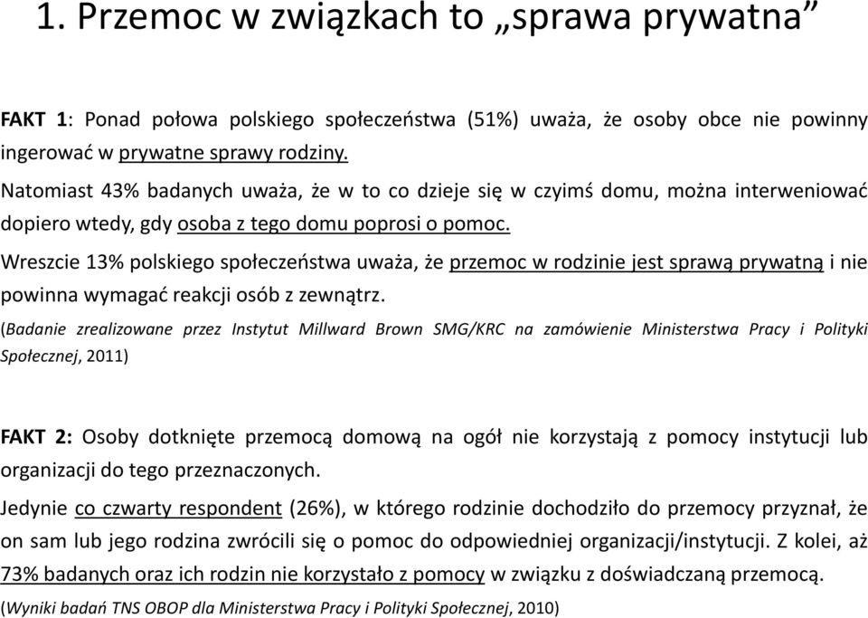 Wreszcie 13% polskiego społeczeństwa uważa, że przemoc w rodzinie jest sprawą prywatną i nie powinna wymagać reakcji osób z zewnątrz.