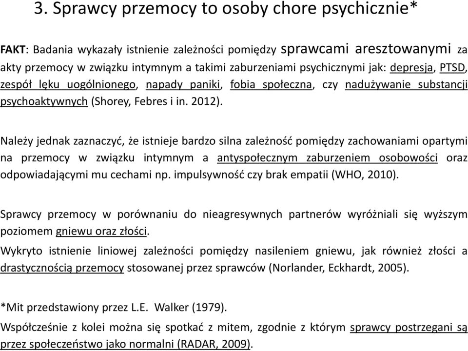 Należy jednak zaznaczyć, że istnieje bardzo silna zależność pomiędzy zachowaniami opartymi na przemocy w związku intymnym a antyspołecznym zaburzeniem osobowości oraz odpowiadającymi mu cechami np.