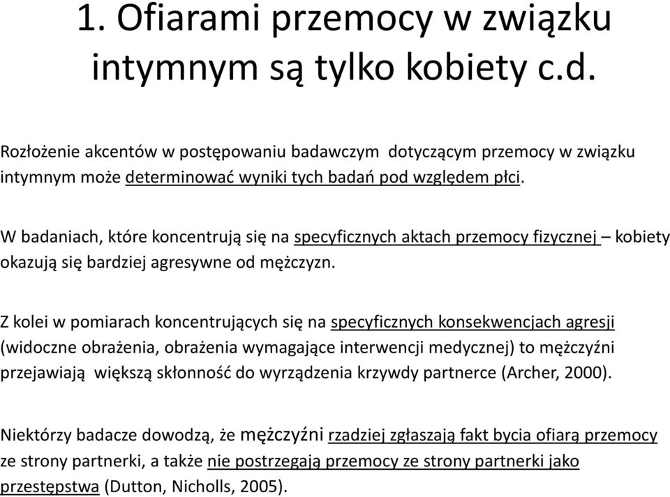 W badaniach, które koncentrują się na specyficznych aktach przemocy fizycznej kobiety okazują się bardziej agresywne od mężczyzn.