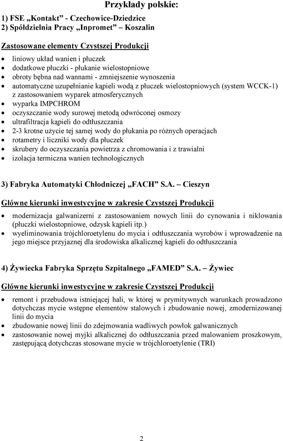 IMPCHROM oczyszczanie wody surowej metodą odwróconej osmozy ultrafiltracja kąpieli do odtłuszczania 23 krotne uŝycie tej samej wody do płukania po róŝnych operacjach rotametry i liczniki wody dla