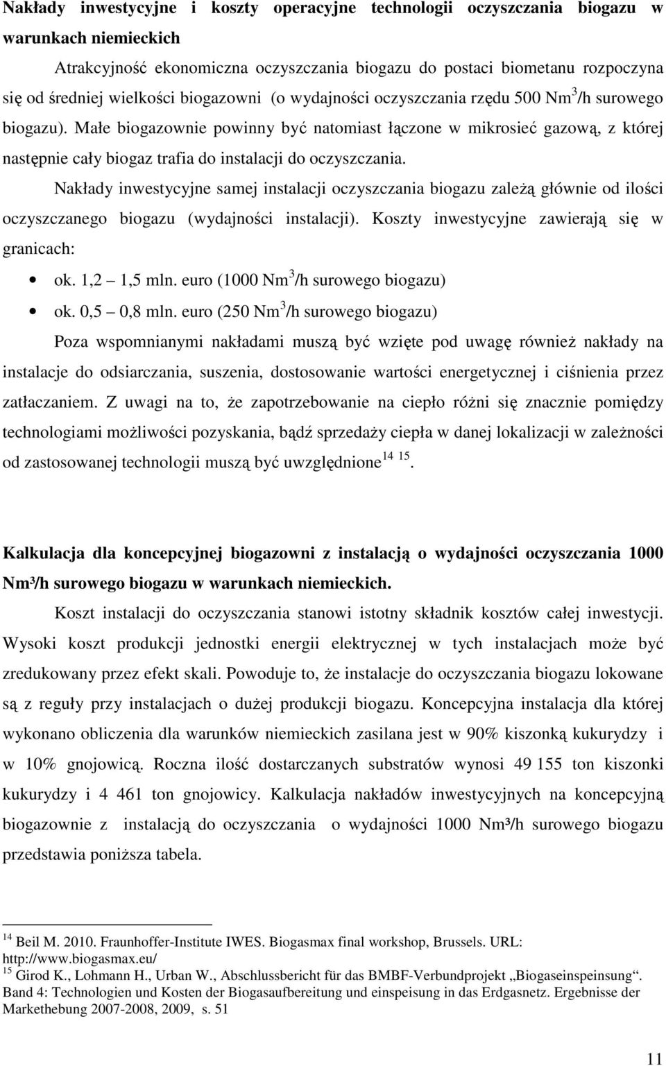 Małe biogazownie powinny być natomiast łączone w mikrosieć gazową, z której następnie cały biogaz trafia do instalacji do oczyszczania.