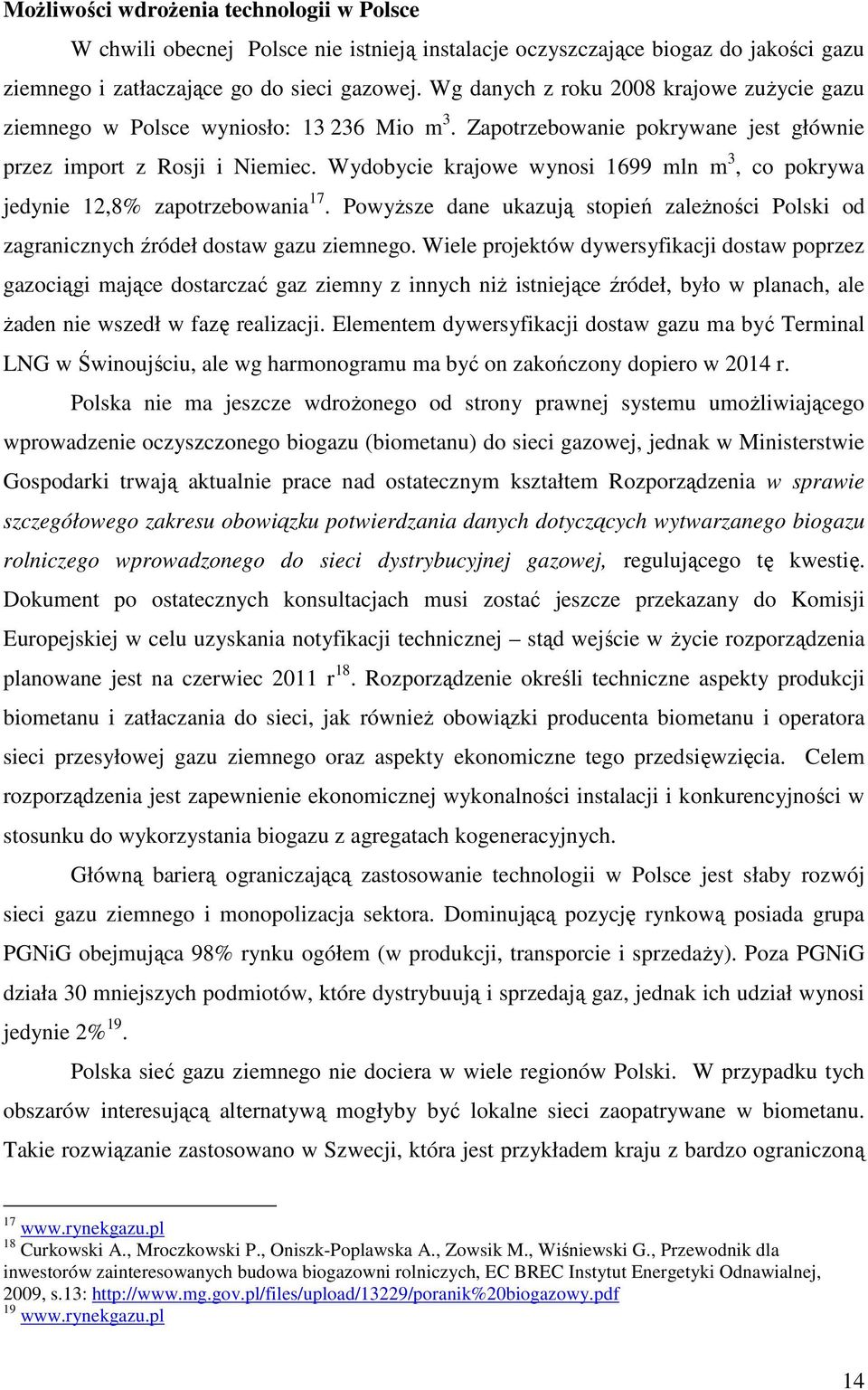 Wydobycie krajowe wynosi 1699 mln m 3, co pokrywa jedynie 12,8% zapotrzebowania 17. PowyŜsze dane ukazują stopień zaleŝności Polski od zagranicznych źródeł dostaw gazu ziemnego.