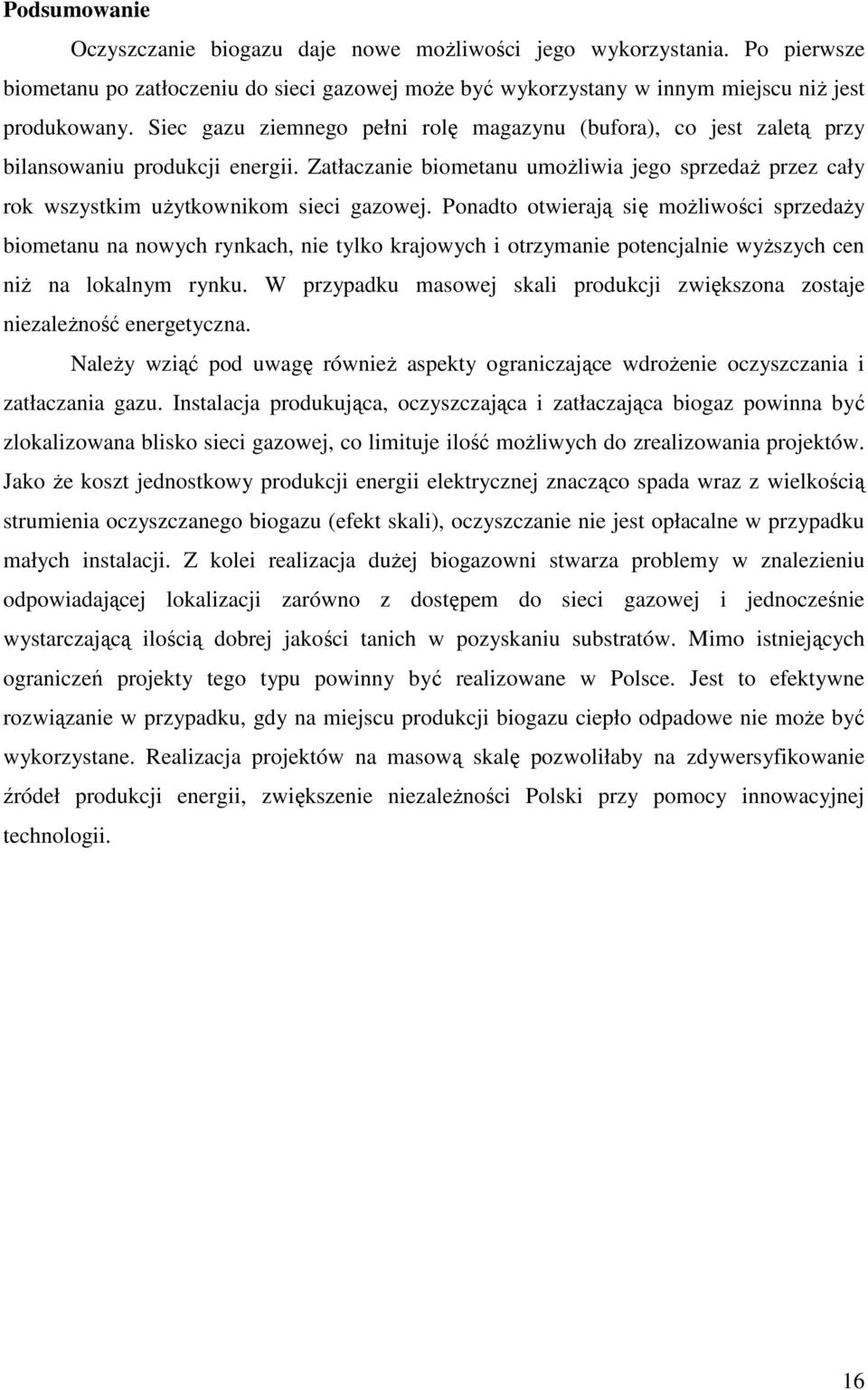 Ponadto otwierają się moŝliwości sprzedaŝy biometanu na nowych rynkach, nie tylko krajowych i otrzymanie potencjalnie wyŝszych cen niŝ na lokalnym rynku.