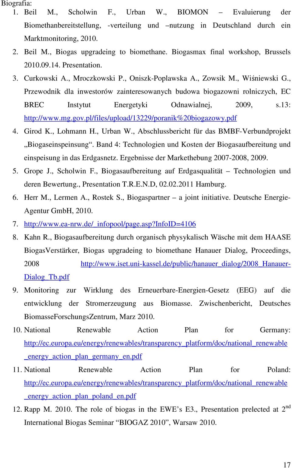 , Przewodnik dla inwestorów zainteresowanych budowa biogazowni rolniczych, EC BREC Instytut Energetyki Odnawialnej, 2009, s.13: http://www.mg.gov.pl/files/upload/13229/poranik%20biogazowy.pdf 4.