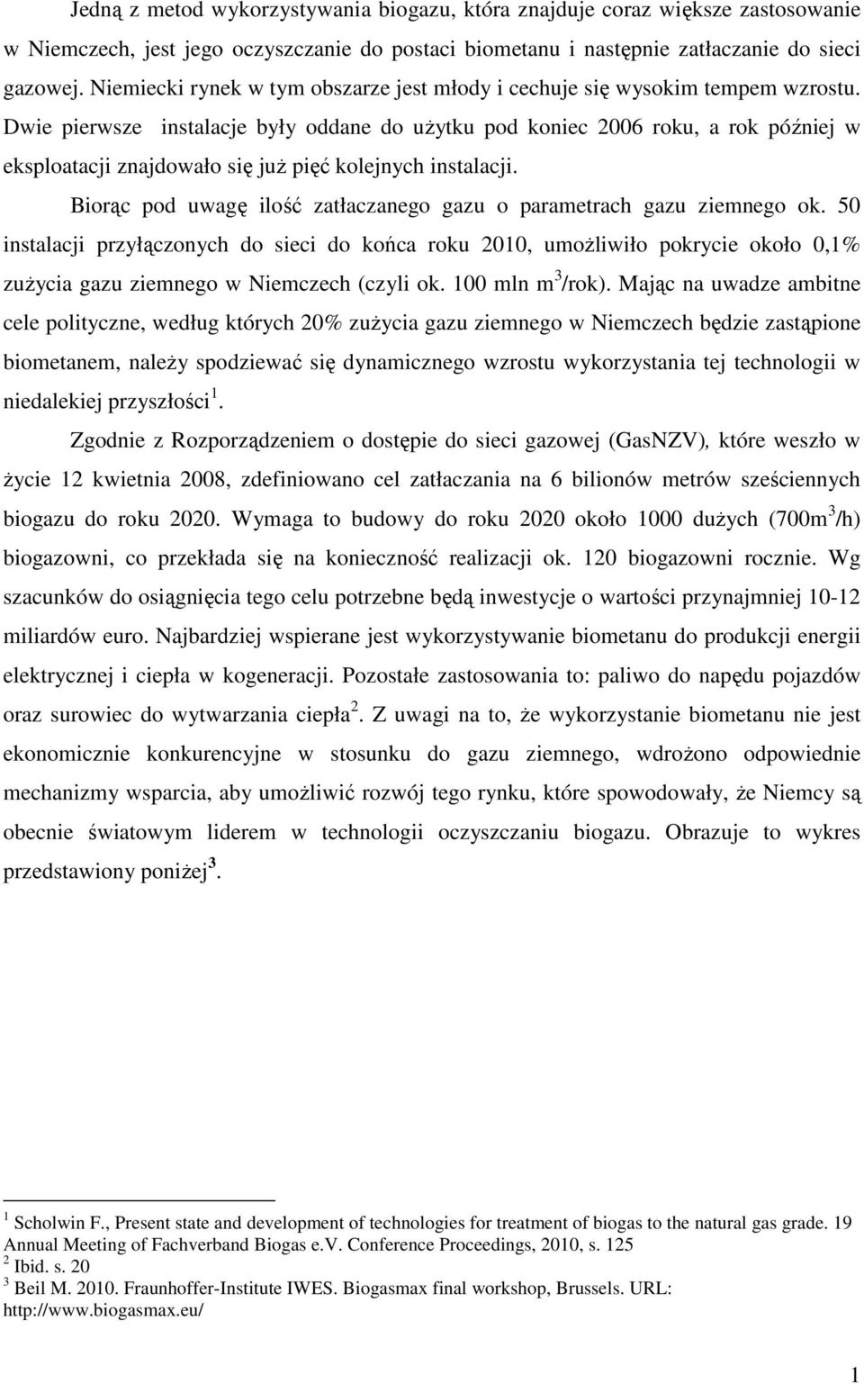 Dwie pierwsze instalacje były oddane do uŝytku pod koniec 2006 roku, a rok później w eksploatacji znajdowało się juŝ pięć kolejnych instalacji.