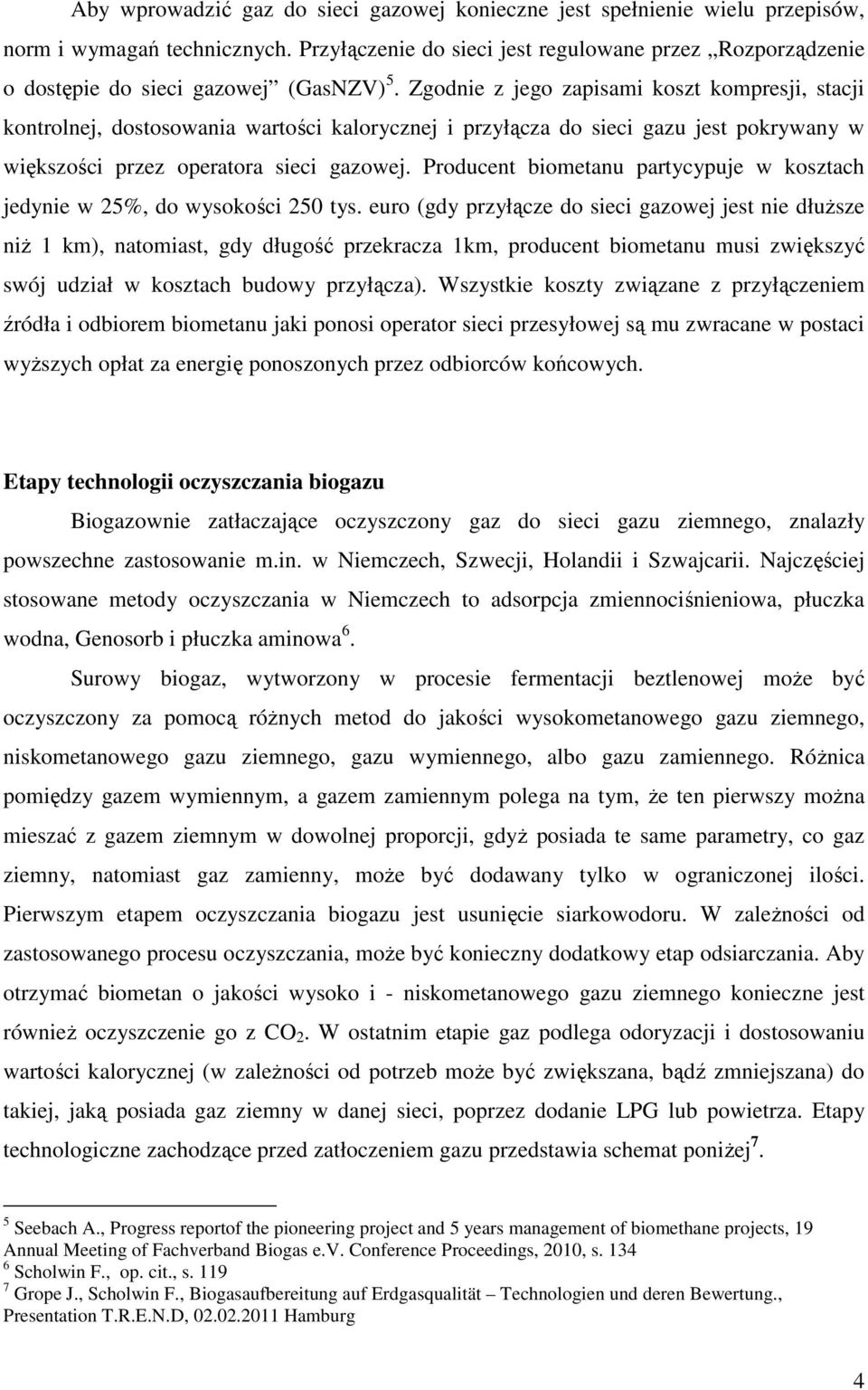 Zgodnie z jego zapisami koszt kompresji, stacji kontrolnej, dostosowania wartości kalorycznej i przyłącza do sieci gazu jest pokrywany w większości przez operatora sieci gazowej.