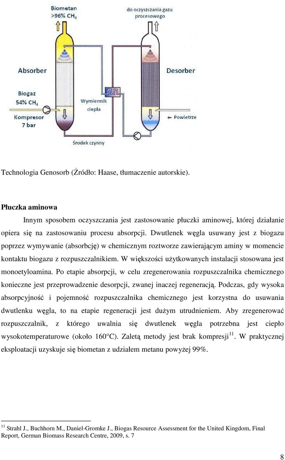 Dwutlenek węgla usuwany jest z biogazu poprzez wymywanie (absorbcję) w chemicznym roztworze zawierającym aminy w momencie kontaktu biogazu z rozpuszczalnikiem.