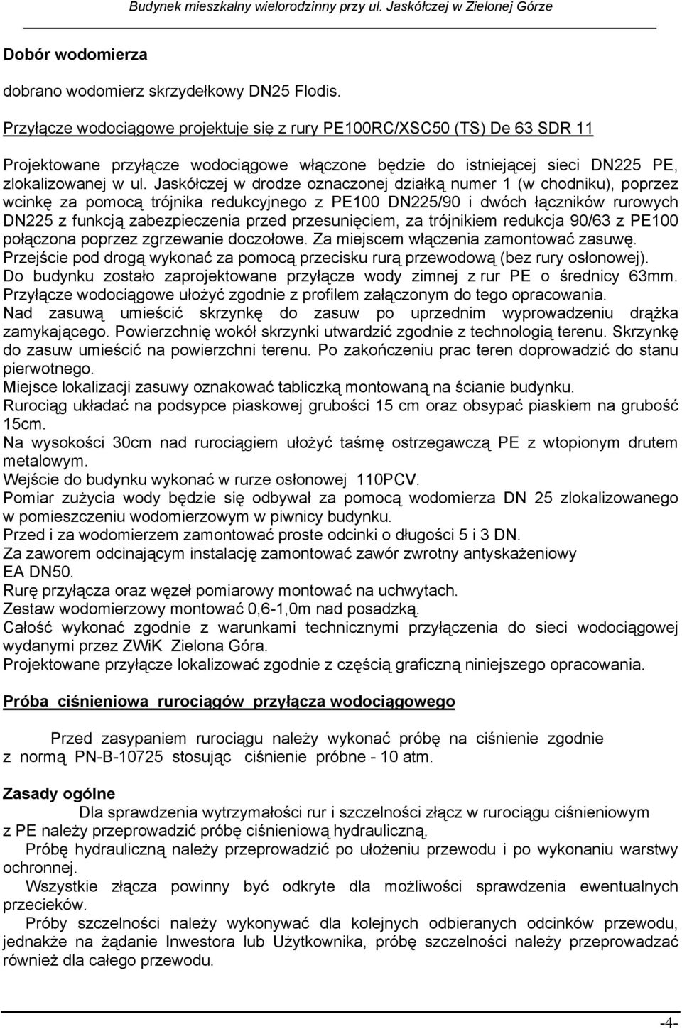 Jaskółczej w drodze oznaczonej działką numer 1 (w chodniku), poprzez wcinkę za pomocą trójnika redukcyjnego z PE100 DN225/90 i dwóch łączników rurowych DN225 z funkcją zabezpieczenia przed