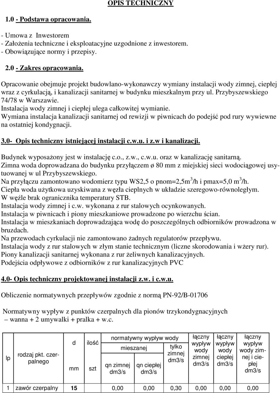 Instalacja i ciepłej ulega całkowitej wymianie. Wymiana instalacja kanalizacji sanitarnej od rewizji w piwnicach do podejść pod rury wywiewne na ostatniej kondygnacji. 3.