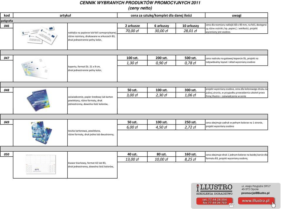 1,30 zł 0,90 zł 0,78 zł koperta, format DL: 21 x 9 cm, druk jednostronnie pełny kolor, cena nadruku na gotowej kopercie DL, projekt na indywidualny layout i skład wyceniany osobno 048 50 szt. 100 szt.