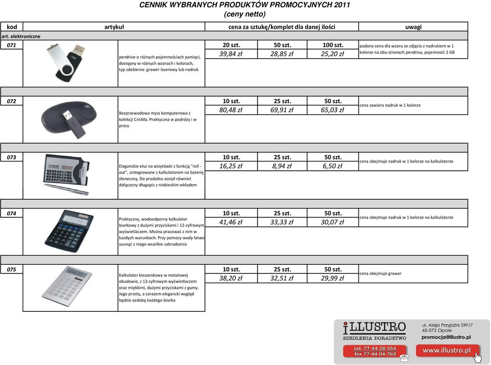 kolorze na obu stronach pendriva, pojemność 2 GB 072 10 szt. 25 szt. 50 szt. 80,48 zł 69,91 zł 65,03 zł Bezprzewodowa mysz komputerowa z kolekcji CrisMa.