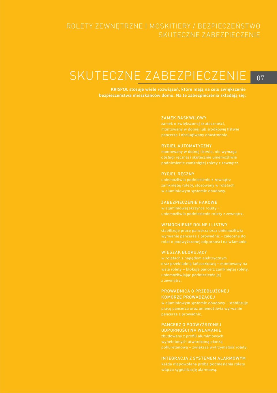 RYGIEL AUTOMATYCZNY montowany w dolnej listwie, nie wymaga obsługi ręcznej i skutecznie uniemożliwia podniesienie zamkniętej rolety z zewnątrz.