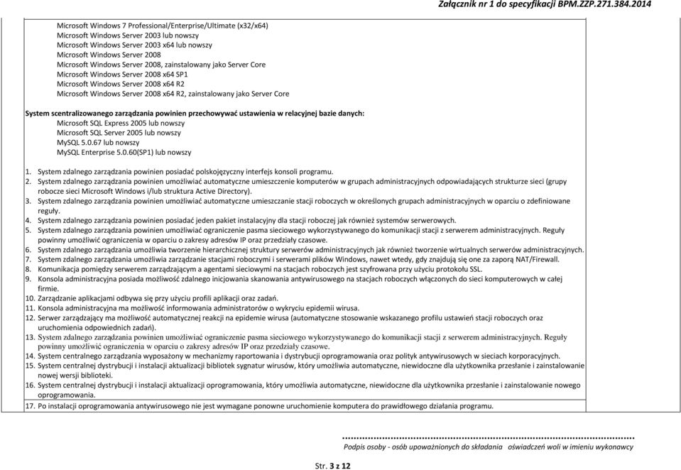 scentralizowanego zarządzania powinien przechowywać ustawienia w relacyjnej bazie danych: Microsoft SQL Express 2005 lub nowszy Microsoft SQL Server 2005 lub nowszy MySQL 5.0.67 lub nowszy MySQL Enterprise 5.