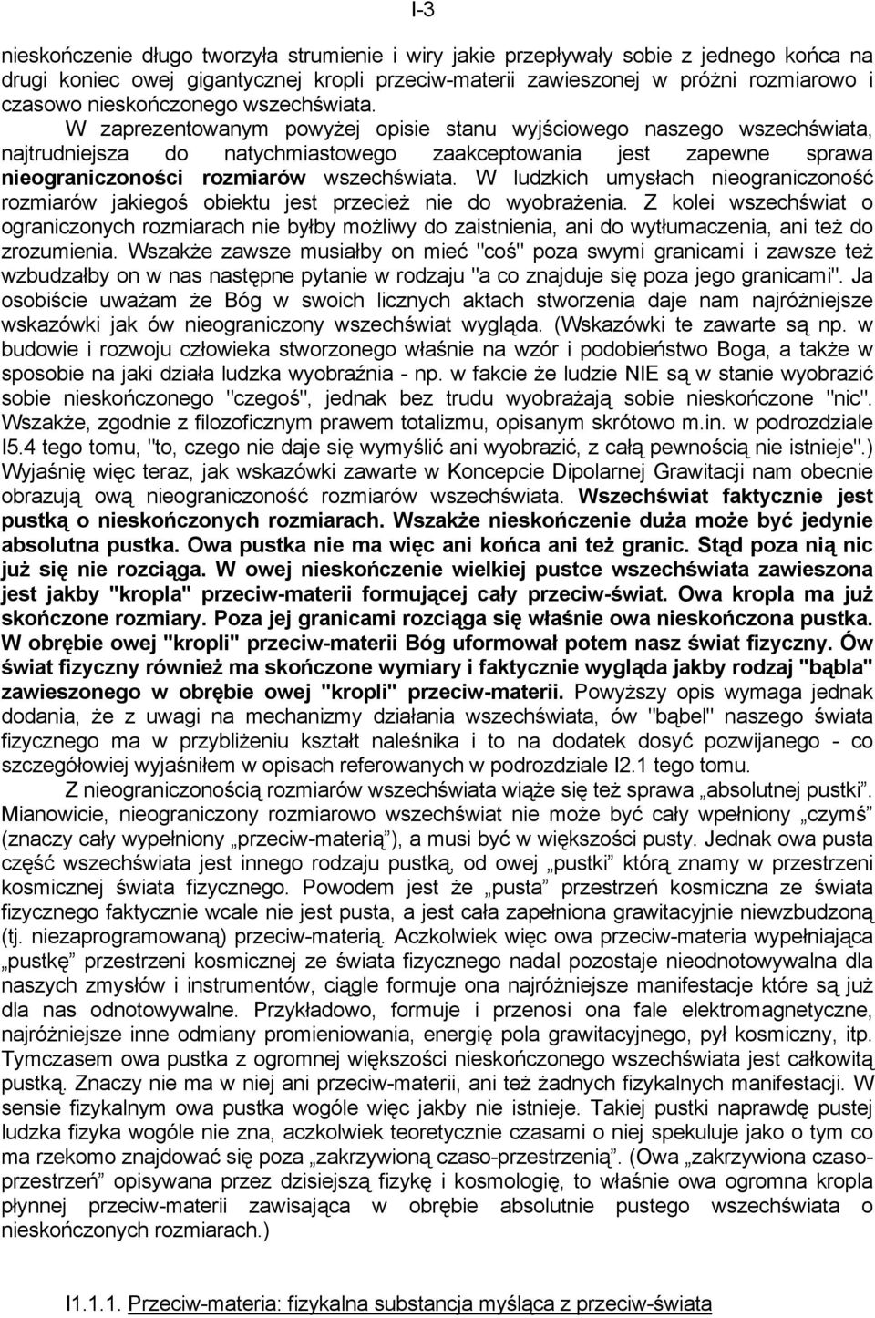 W zaprezentowanym powyżej opisie stanu wyjściowego naszego wszechświata, najtrudniejsza do natychmiastowego zaakceptowania jest zapewne sprawa nieograniczoności rozmiarów wszechświata.