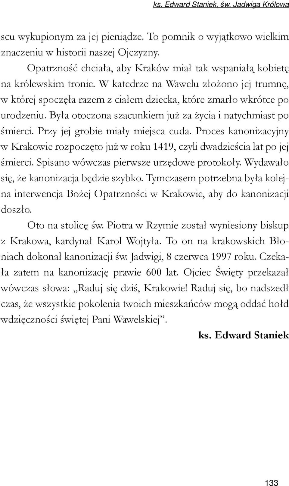 Była otoczona szacunkiem już za życia i natychmiast po śmierci. Przy jej grobie miały miejsca cuda. Proces kanonizacyjny w Krakowie rozpoczęto już w roku 1419, czyli dwadzieścia lat po jej śmierci.