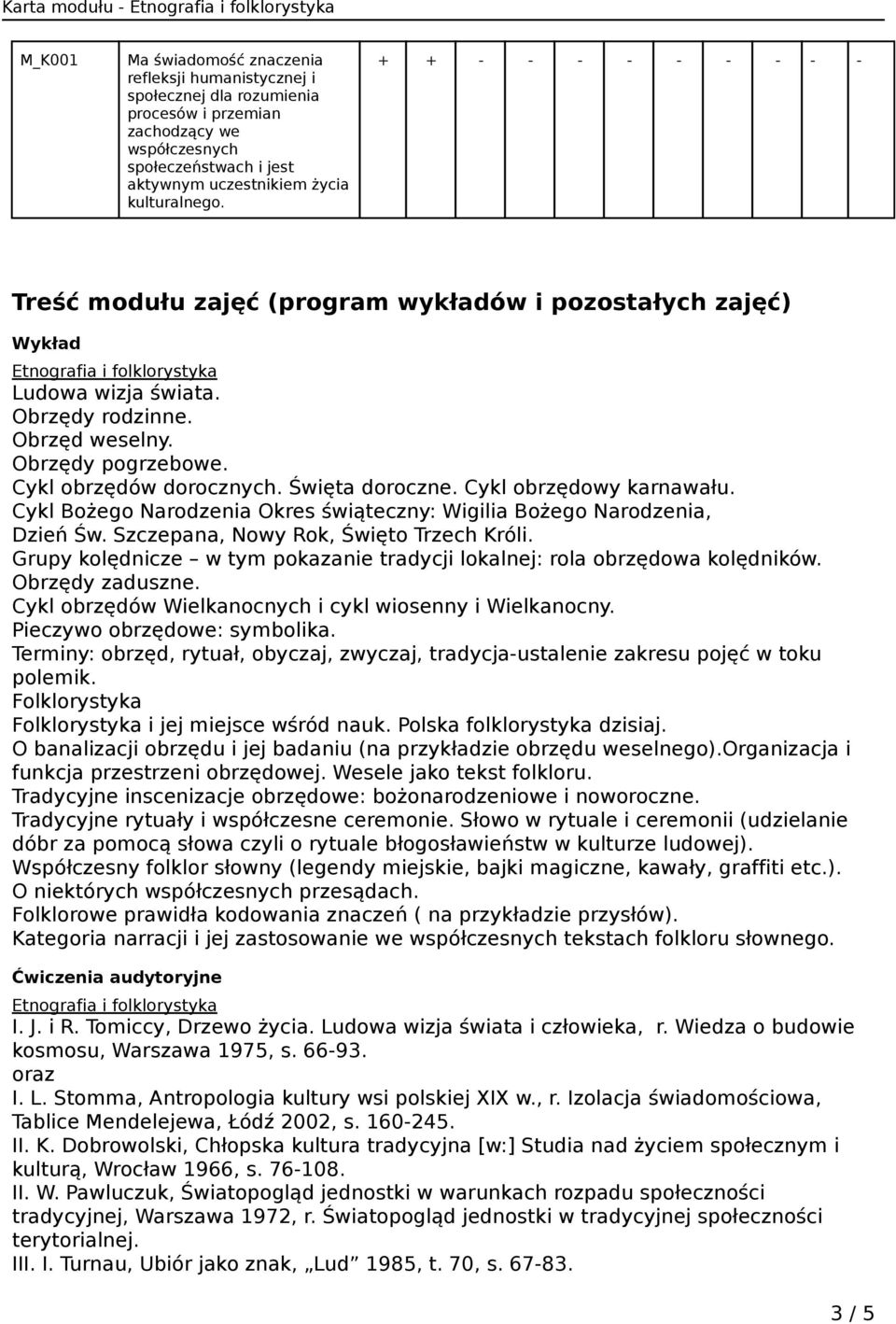 Cykl obrzędowy karnawału. Cykl Bożego Narodzenia Okres świąteczny: Wigilia Bożego Narodzenia, Dzień Św. Szczepana, Nowy Rok, Święto Trzech Króli.