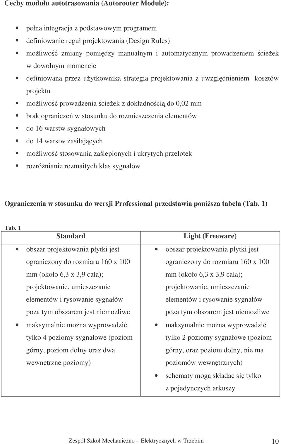 rozmieszczenia elementów do 16 warstw sygnałowych do 14 warstw zasilajcych moliwo stosowania zalepionych i ukrytych przelotek rozrónianie rozmaitych klas sygnałów Ograniczenia w stosunku do wersji