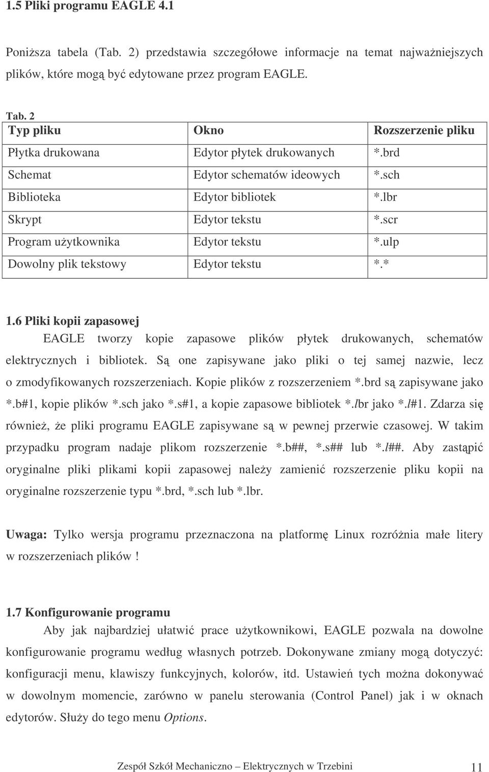 scr Program uytkownika Edytor tekstu *.ulp Dowolny plik tekstowy Edytor tekstu *.* 1.6 Pliki kopii zapasowej EAGLE tworzy kopie zapasowe plików płytek drukowanych, schematów elektrycznych i bibliotek.