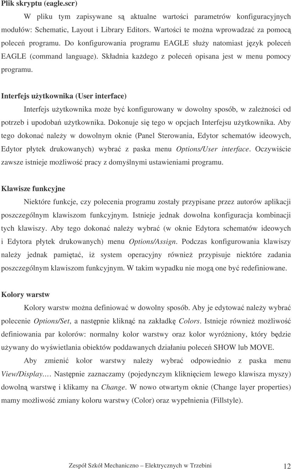 Interfejs uytkownika (User interface) Interfejs uytkownika moe by konfigurowany w dowolny sposób, w zalenoci od potrzeb i upodoba uytkownika. Dokonuje si tego w opcjach Interfejsu uytkownika.