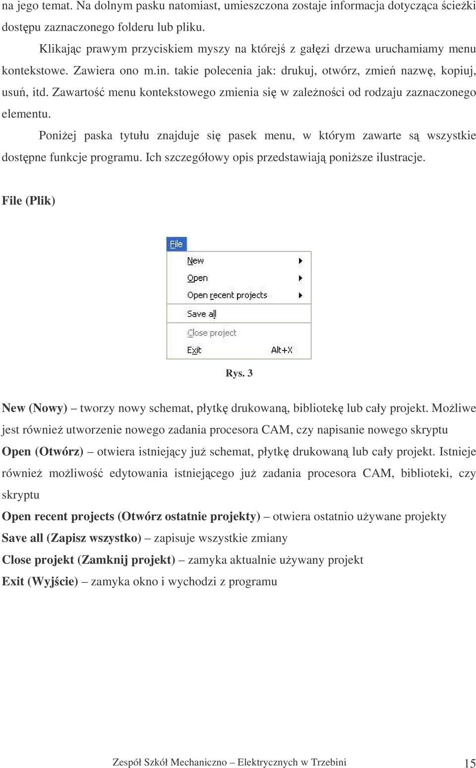 Zawarto menu kontekstowego zmienia si w zalenoci od rodzaju zaznaczonego elementu. Poniej paska tytułu znajduje si pasek menu, w którym zawarte s wszystkie dostpne funkcje programu.