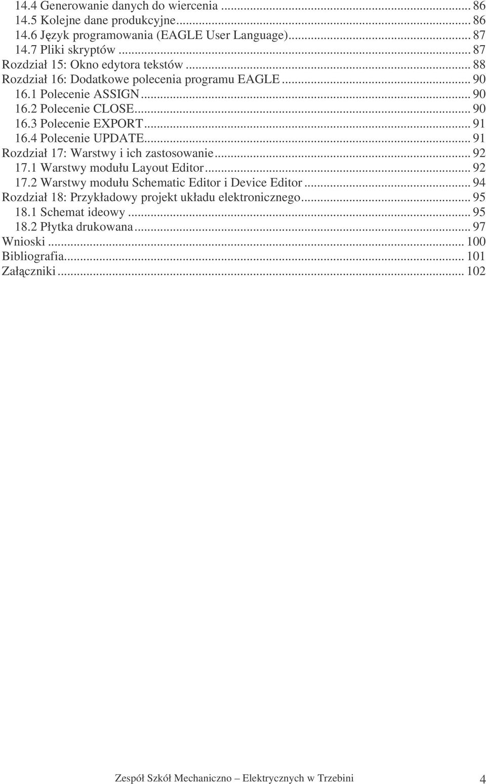 .. 91 16.4 Polecenie UPDATE... 91 Rozdział 17: Warstwy i ich zastosowanie... 92 17.1 Warstwy modułu Layout Editor... 92 17.2 Warstwy modułu Schematic Editor i Device Editor.