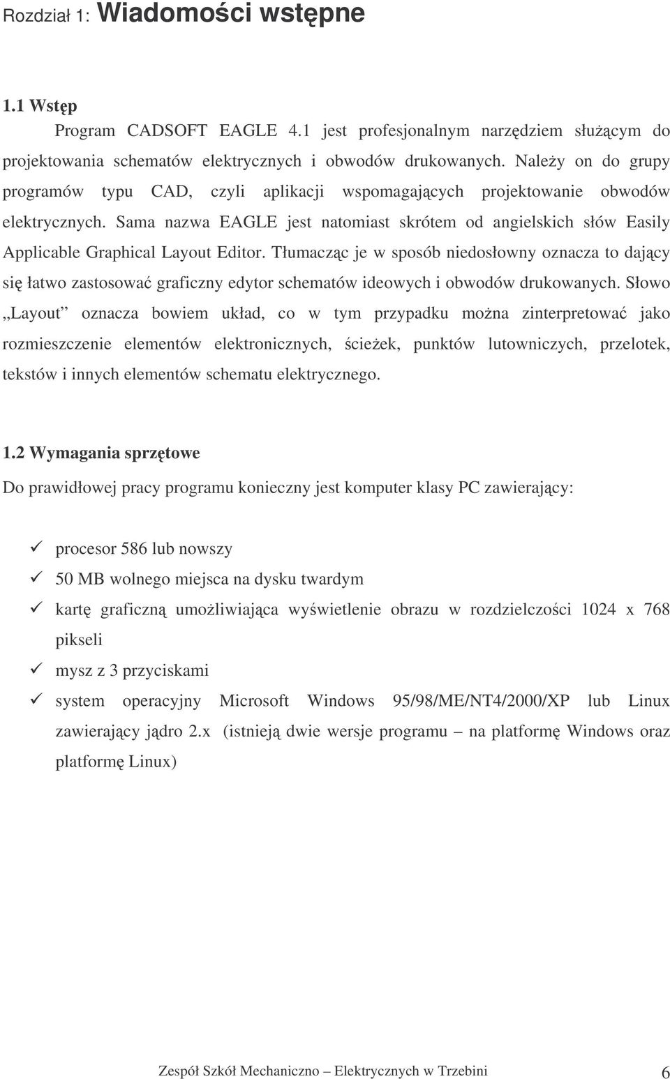 Sama nazwa EAGLE jest natomiast skrótem od angielskich słów Easily Applicable Graphical Layout Editor.