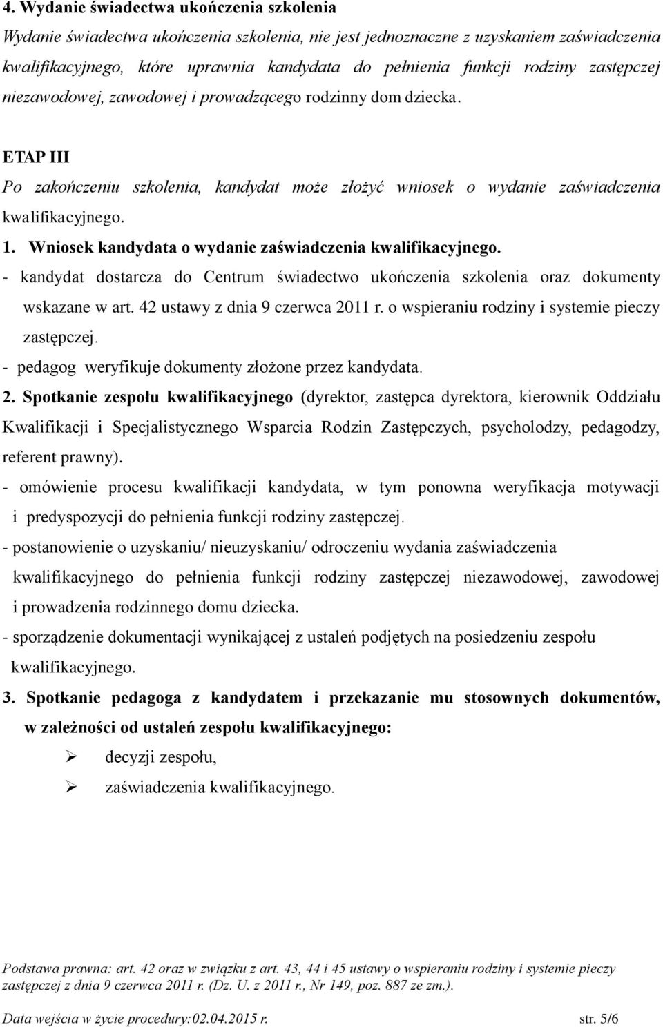 Wniosek kandydata o wydanie zaświadczenia kwalifikacyjnego. - kandydat dostarcza do Centrum świadectwo ukończenia szkolenia oraz dokumenty wskazane w art. 42 ustawy z dnia 9 czerwca 2011 r.