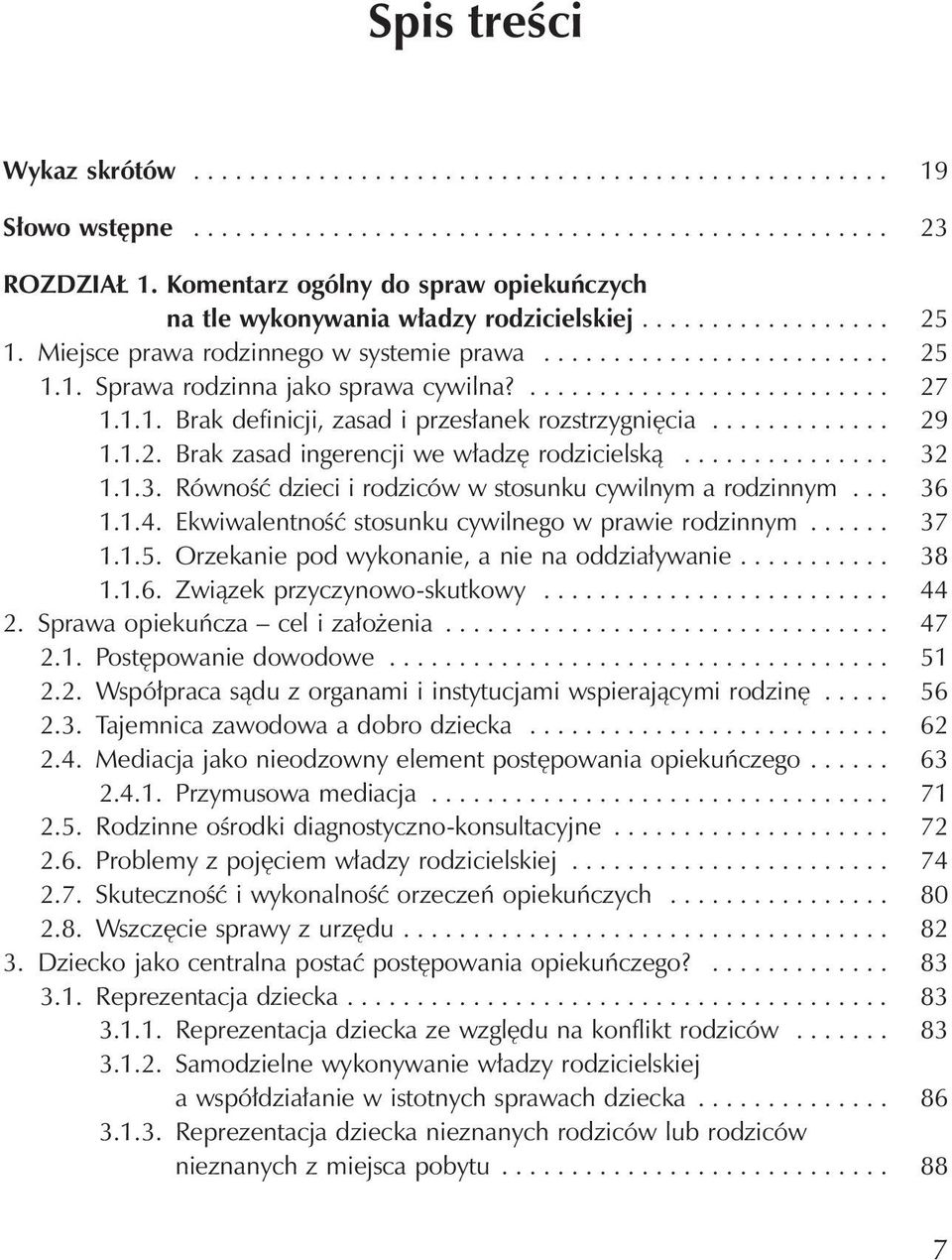 .......................... 27 1.1.1. Brak definicji, zasad i przesłanek rozstrzygnięcia............. 29 1.1.2. Brak zasad ingerencji we władzę rodzicielską............... 32