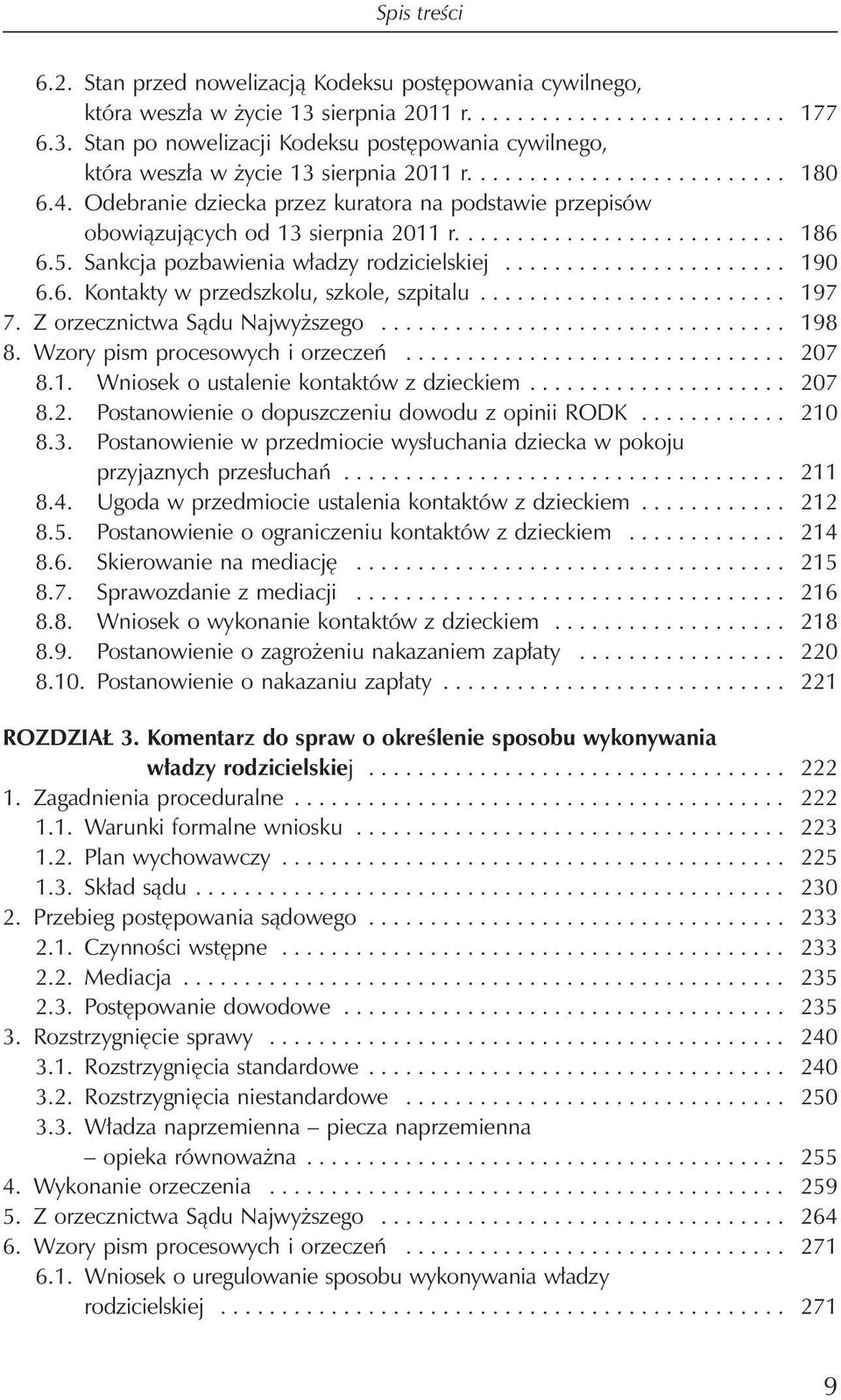 Sankcja pozbawienia władzy rodzicielskiej....................... 190 6.6. Kontakty w przedszkolu, szkole, szpitalu......................... 197 7. Z orzecznictwa Sądu Najwyższego................................. 198 8.