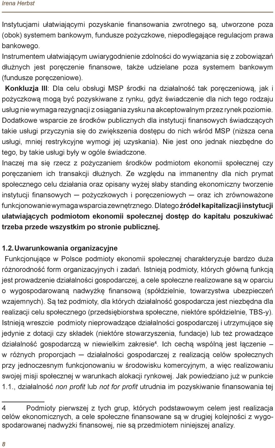 Konkluzja III: Dla celu obsługi MSP środki na działalność tak poręczeniową, jak i pożyczkową mogą być pozyskiwane z rynku, gdyż świadczenie dla nich tego rodzaju usług nie wymaga rezygnacji z