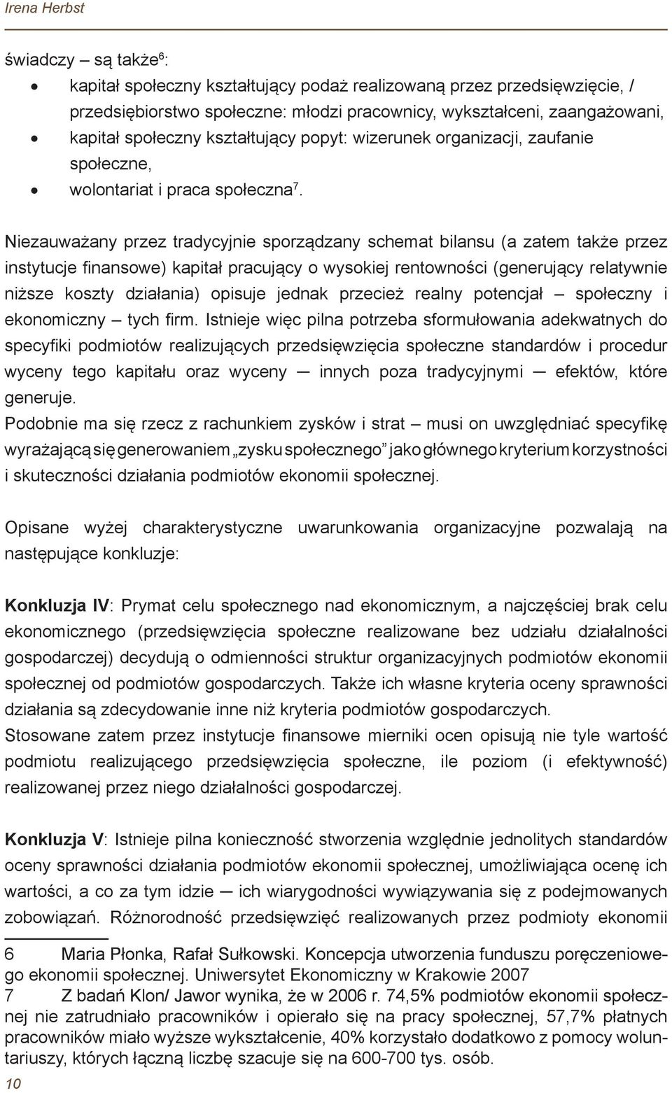 Niezauważany przez tradycyjnie sporządzany schemat bilansu (a zatem także przez instytucje finansowe) kapitał pracujący o wysokiej rentowności (generujący relatywnie niższe koszty działania) opisuje