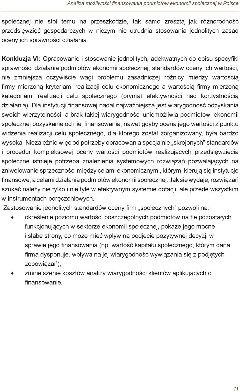 Konkluzja VI: Opracowanie i stosowanie jednolitych, adekwatnych do opisu specyfiki sprawności działania podmiotów ekonomii społecznej, standardów oceny ich wartości, nie zmniejsza oczywiście wagi