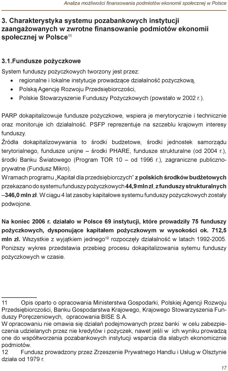 3.1.Fundusze pożyczkowe System funduszy pożyczkowych tworzony jest przez: regionalne i lokalne instytucje prowadzące działalność pożyczkową, Polską Agencję Rozwoju Przedsiębiorczości, Polskie